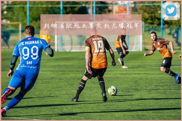 利物浦欧冠决赛失利无缘冠军