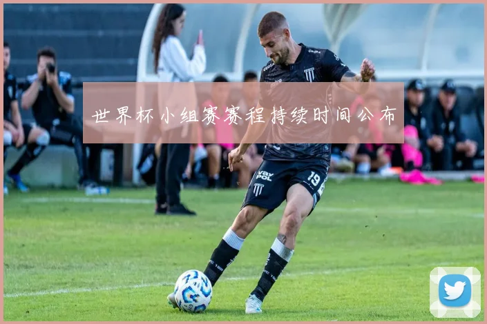 世界杯小组赛赛程持续时间公布
